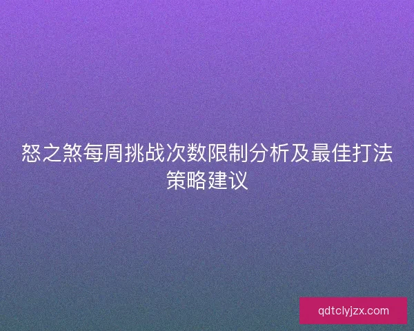 怒之煞每周挑战次数限制分析及最佳打法策略建议